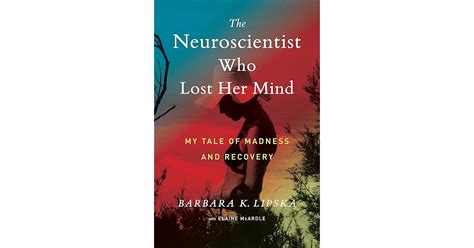 The Neuroscientist Who Lost Her Mind: My Tale of Madness and Recovery ...