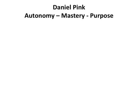 Daniel Pink Autonomy – Mastery