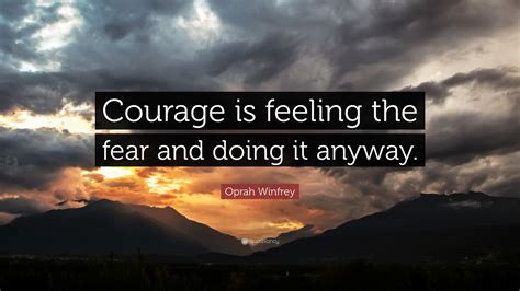 Oprah Winfrey Quote: “Courage is feeling the fear and doing it anyway.”