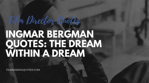 Ingmar Bergman Quotes: The Dream Within a Dream - Filmmaking Quotes