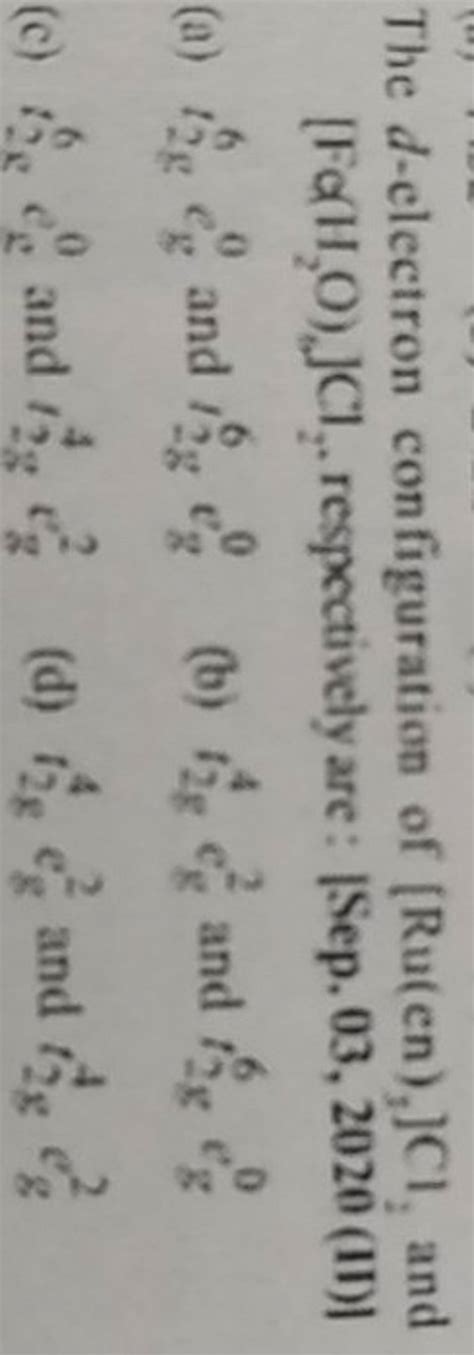 The d-electron configuration of [Ru(en)3 ]Cl2 and [Fe(H2 O)6 ]Cl2 , resp..