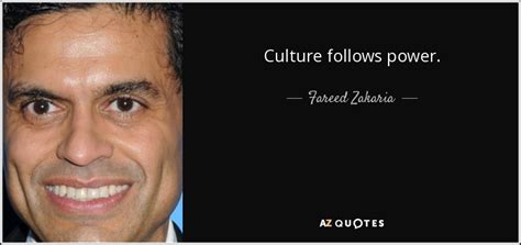 Fareed Zakaria quote: Culture follows power.