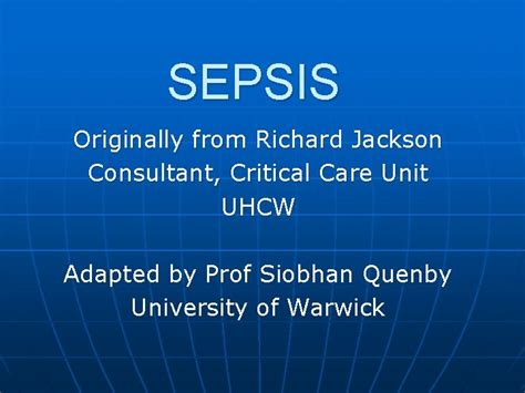 SEPSIS Originally from Richard Jackson Consultant Critical Care