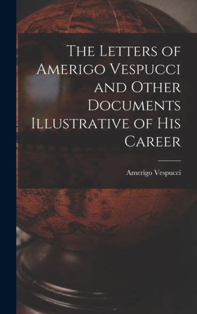 The Letters of Amerigo Vespucci and Other Documents Illustrative of his Career by Vespucci ...