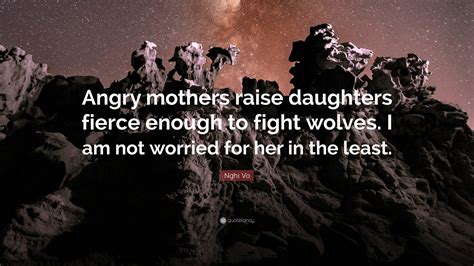 Nghi Vo Quote: “Angry mothers raise daughters fierce enough to fight ...