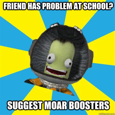 Friend Has Problem At School? SUGGEST MOAR BOOSTERS - Jebediah Kerman ...