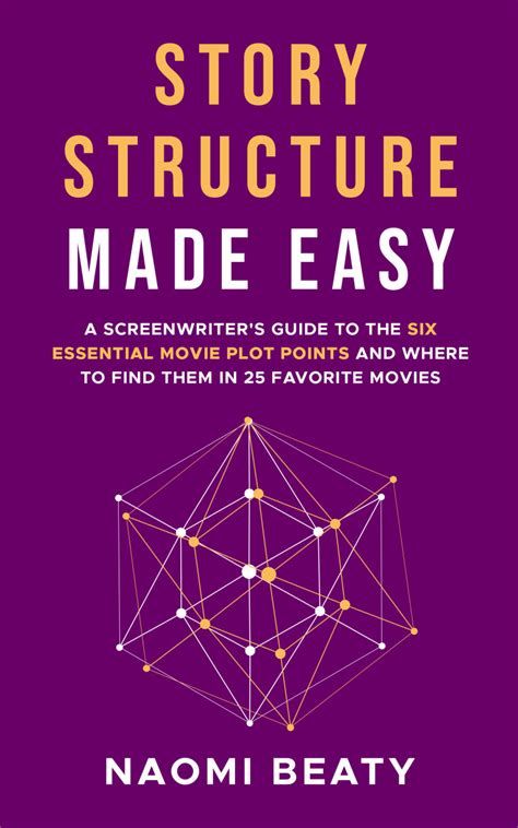 Story Structure Made Easy: A screenwriter's guide to the six essential movie plot points and ...
