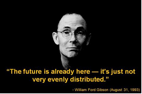 “The future is already here — it's just not very evenly distributed ...