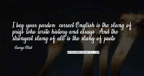 George Eliot Quotes: I beg your pardon: correct English is the slang of ...