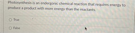 Solved Photosynthesis is an endergonic chemical reaction | Chegg.com