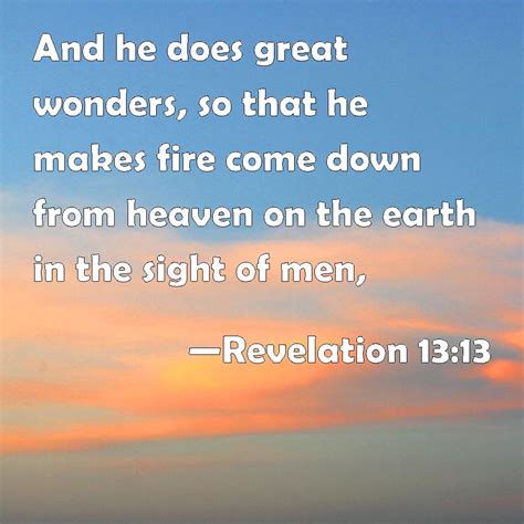 Revelation 13:13 And he does great wonders, so that he makes fire come down from heaven on the ...