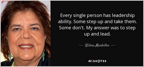 Wilma Mankiller quote: Every single person has leadership ability. Some step up and...