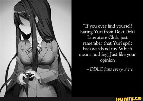 You yourself hating Yuri from Doki Doki Club, just remember that Yuri spelt backwards is I_ruy ...