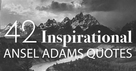 42 Inspirational Ansel Adams Quotes About Photography