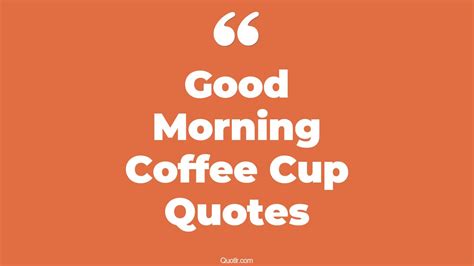9+ Eye-Opening Good Morning Coffee Cup Quotes That Will Inspire Your ...