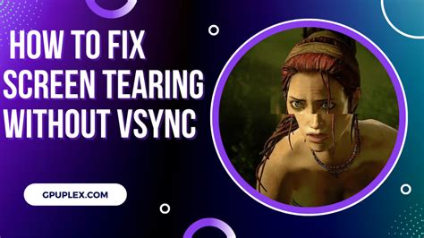 How to fix Screen Tearing Without Vsync