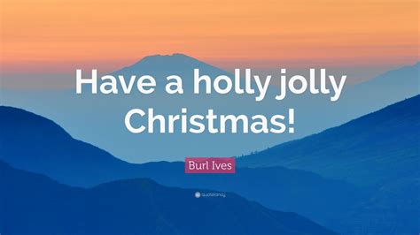 Burl Ives Quote: “Have a holly jolly Christmas!” (7 wallpapers) - Quotefancy