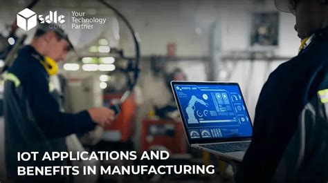 IoT Applications and Benefits in Manufacturing