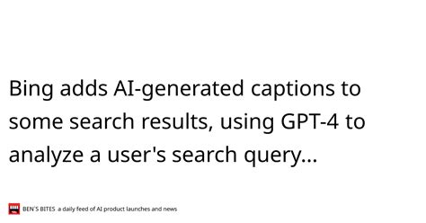 Bing adds AI-generated captions to some search results, using GPT-4 to analyze a user's search ...