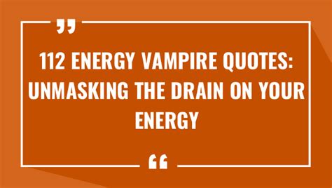 112 Energy Vampire Quotes: Unmasking the Drain on Your Energy (2024)