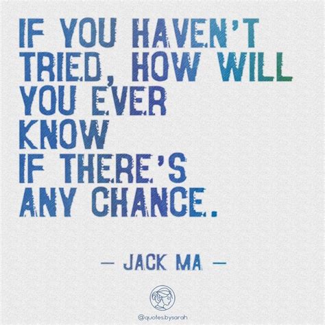 You'll never know until you try.⁠ ⁠ "If you haven't tried, how will you ever know if there's any ...