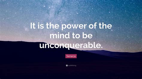 Seneca Quote: “It is the power of the mind to be unconquerable.”