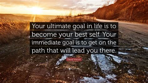 David Viscott Quote: “Your ultimate goal in life is to become your best self. Your immediate ...