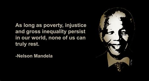 As long as poverty, injustice and gross inequality persist in our world, none of us can truly ...