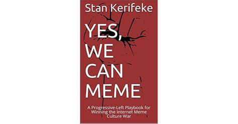 Yes, We Can Meme: A Progressive-Left Playbook for Winning the Internet Meme Culture War by Stan ...