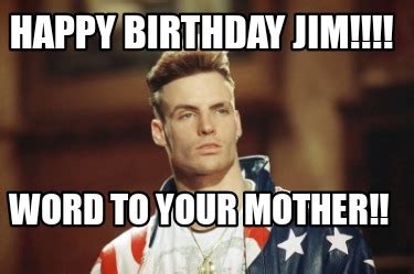 Meme Creator - Funny Happy Birthday Jim!!!! Word to your Mother!! Meme Generator at MemeCreator.org!