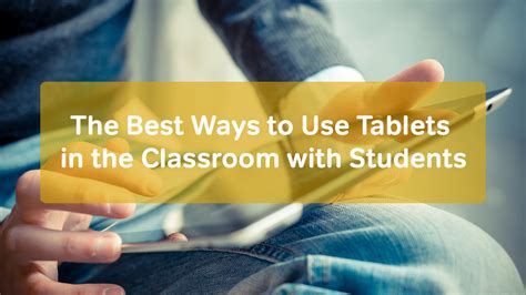 The Best Ways to Use Tablets in the Classroom with Students