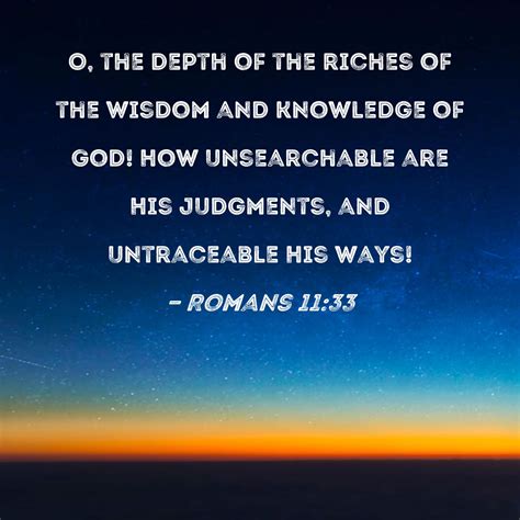 Romans 11:33 O, the depth of the riches of the wisdom and knowledge of ...