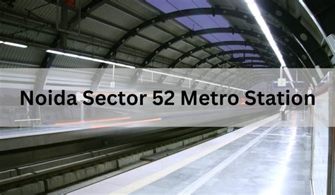 Noida Sector 52 Metro Station: Location, timings, connectivity