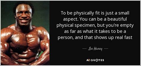 Lee Haney quote: To be physically fit is just a small aspect. You...