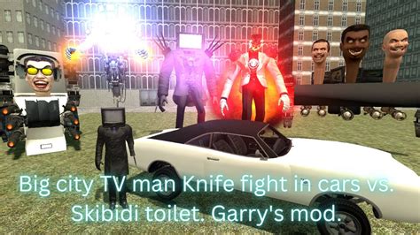 BIG CITY TV MAN KNIFE FIGHT IN CARS vs. SKIBIDI TOILET. CAMERAMAN.Garry's mod. garrys mod. gmod ...