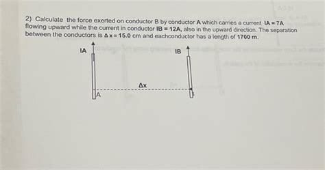 Solved 2) Calculate the force exerted on conductor B by | Chegg.com