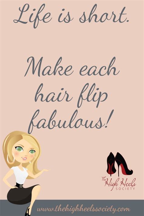 Life is short. Make each hair flip fabulous. The High Heels Society. Quotes & Memes | Memes ...