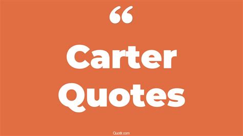 45+ Helpful Carter Quotes That Will Unlock Your True Potential