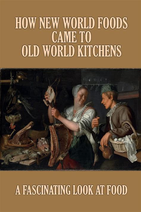 Buy How New World Foods Came To Old World Kitchens: A Fascinating Look At Food: History On ...