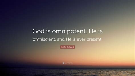 Little Richard Quote: “God is omnipotent, He is omniscient, and He is ...