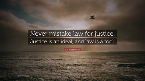 L.E. Modesitt Jr. Quote: “Never mistake law for justice. Justice is an ...