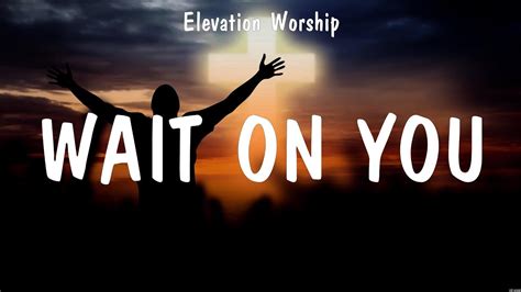 Elevation Worship - Wait On You (Lyrics) Elevation Worship - YouTube