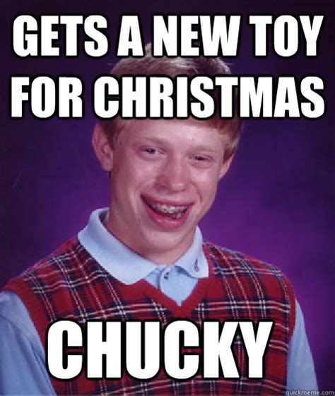 gets a new toy for Christmas Chucky - Bad Luck Brian - quickmeme