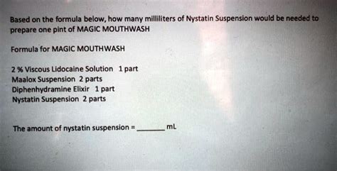 SOLVED: Based on the formula below, how many milliliters of Nystatin ...