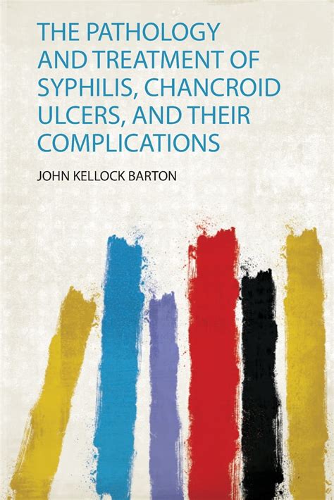 The Pathology and Treatment of Syphilis, Chancroid Ulcers, and Their ...