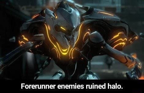 Forerunner enemies mined halo. - Forerunner enemies ruined halo. - iFunny