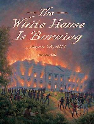 White House Is Burning : August 24 1814 Hardcover Jane Sutcliffe ...