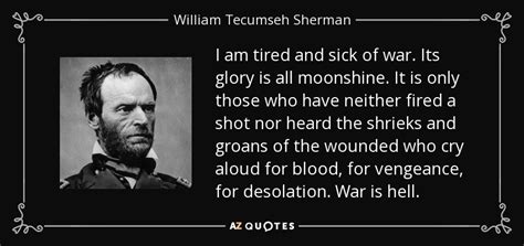 William Tecumseh Sherman quote: I am tired and sick of war. Its glory is...