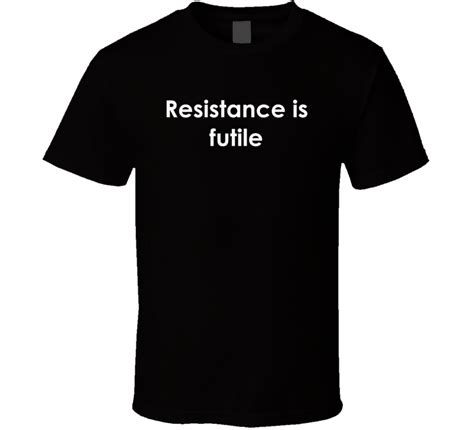 Resistance is futile Star Trek: The Next Generation TV Show Quote T Shirt