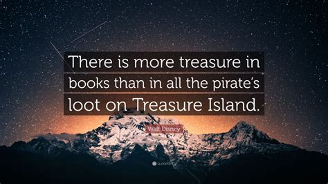 Walt Disney Quote: “There is more treasure in books than in all the ...